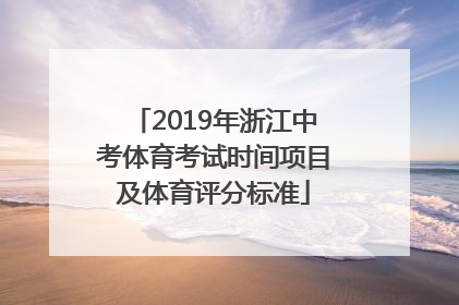 2019年浙江中考体育考试时间项目及体育评分标准