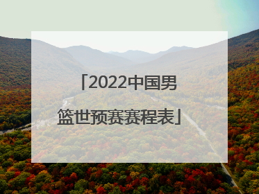 「2022中国男篮世预赛赛程表」中国男篮亚洲杯2022赛程表