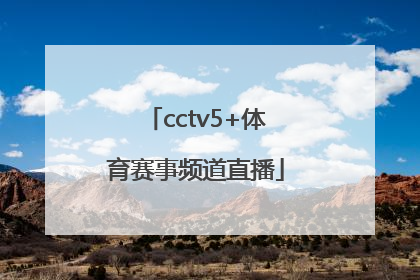 「cctv5+体育赛事频道直播」cctv5+体育赛事频道移动版直播