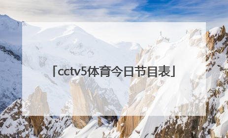「cctv5体育今日节目表」cctv5直播节目表
