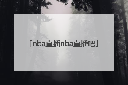 「nba直播nba直播吧」nba直播极速体育直播免费NBA回放
